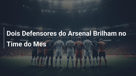 Dois Defensores do Arsenal Brilham no Time do Mes