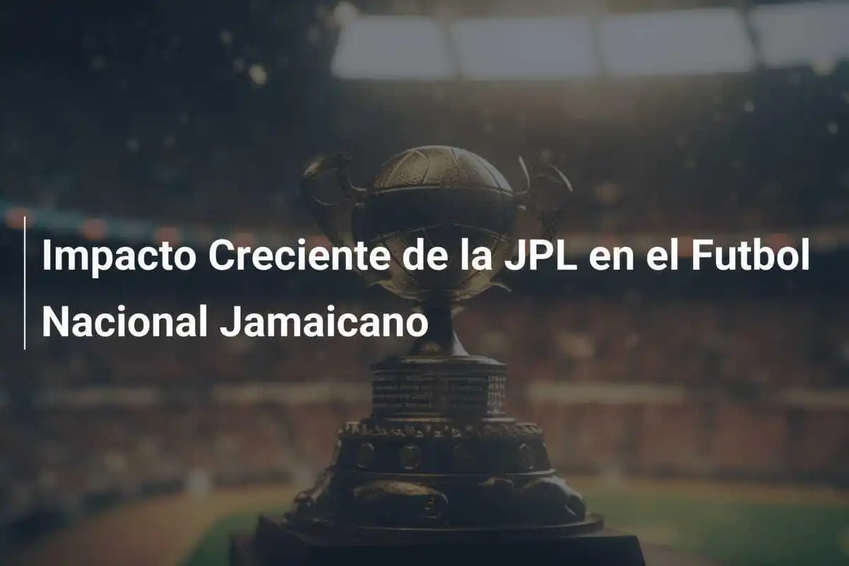Impacto Creciente de la JPL en el Futbol Nacional Jamaicano