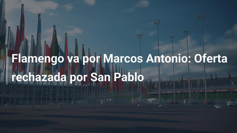 Flamengo va por Marcos Antonio: Oferta rechazada por San Pablo