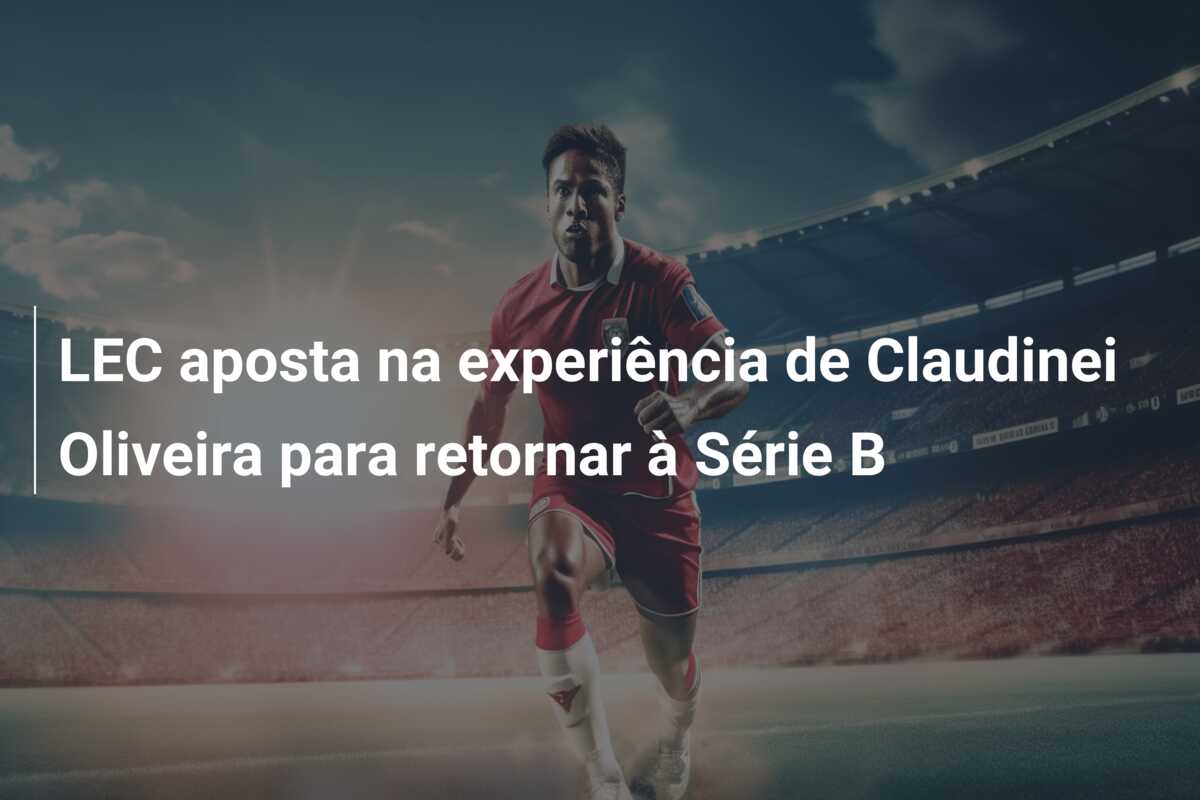 LEC aposta na experiência de Claudinei Oliveira para retornar à Série B