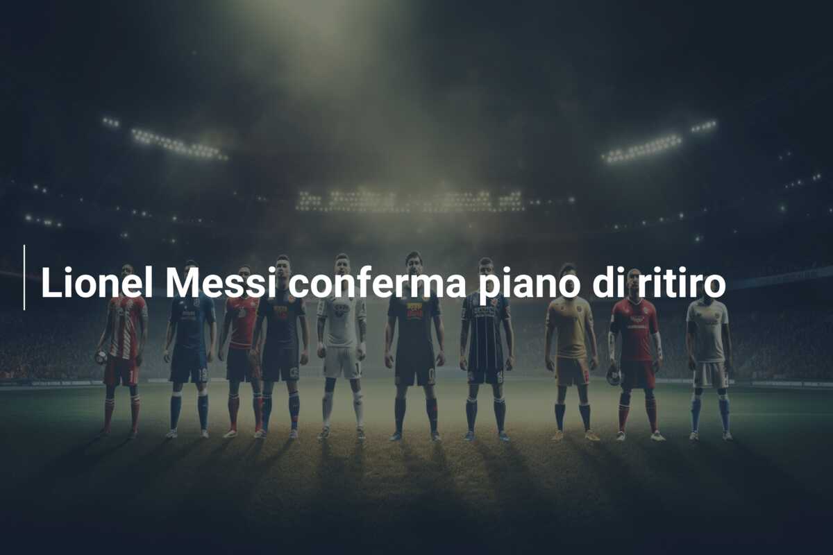 Lionel Messi conferma piano di ritiro