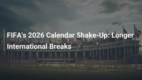 FIFA Sconvolge il Calendario 2026: Pause Internazionali Allungate