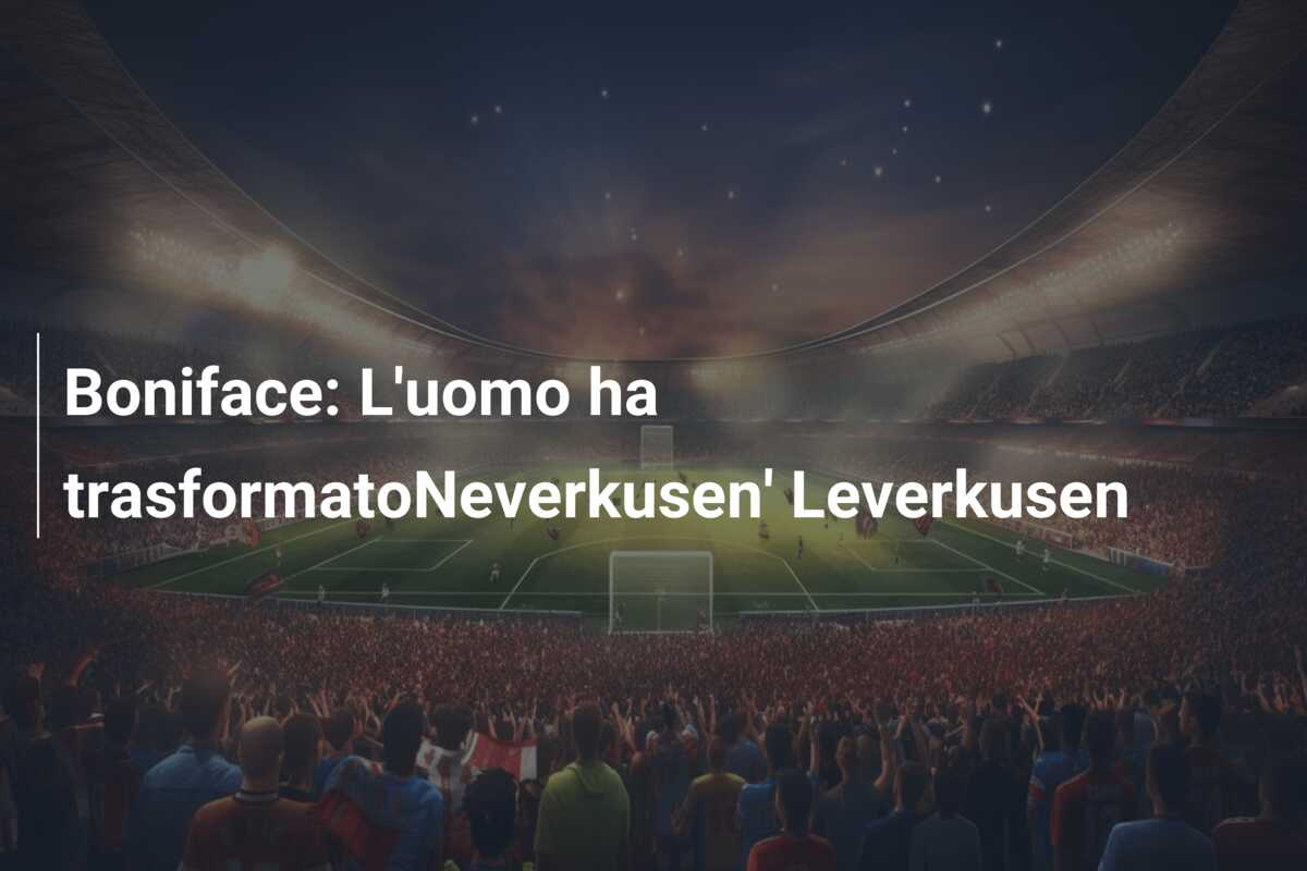 Boniface: L’uomo ha trasformatoNeverkusen’ Leverkusen