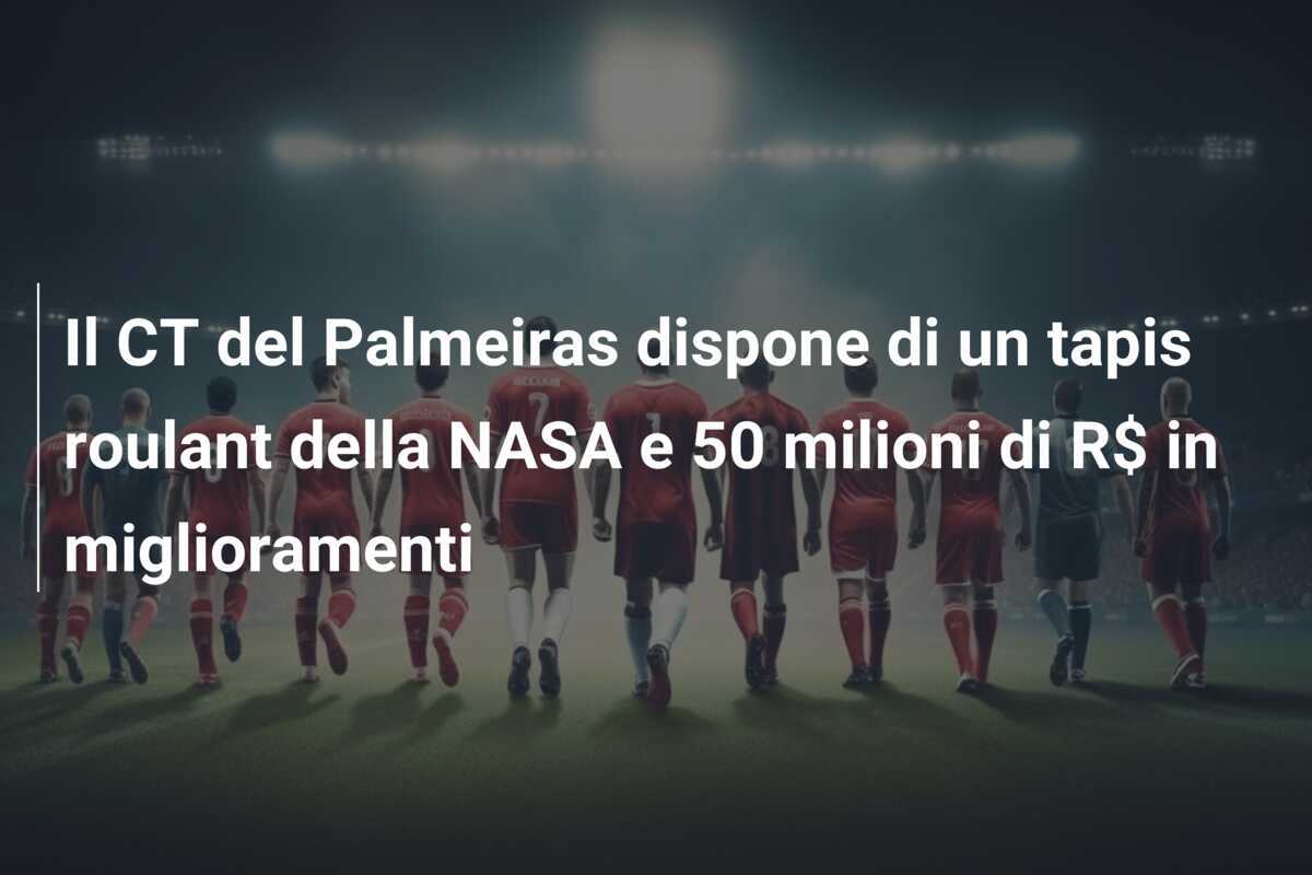 Il CT del Palmeiras dispone di un tapis roulant della NASA e 50 milioni di R$ in miglioramenti