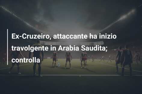 Ex-Cruzeiro, attaccante ha inizio travolgente in Arabia Saudita; controlla