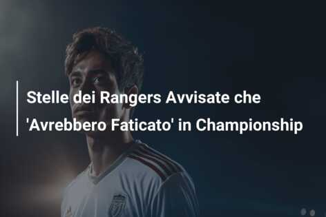 Stelle dei Rangers Avvisate che ‘Avrebbero Faticato’ in Championship