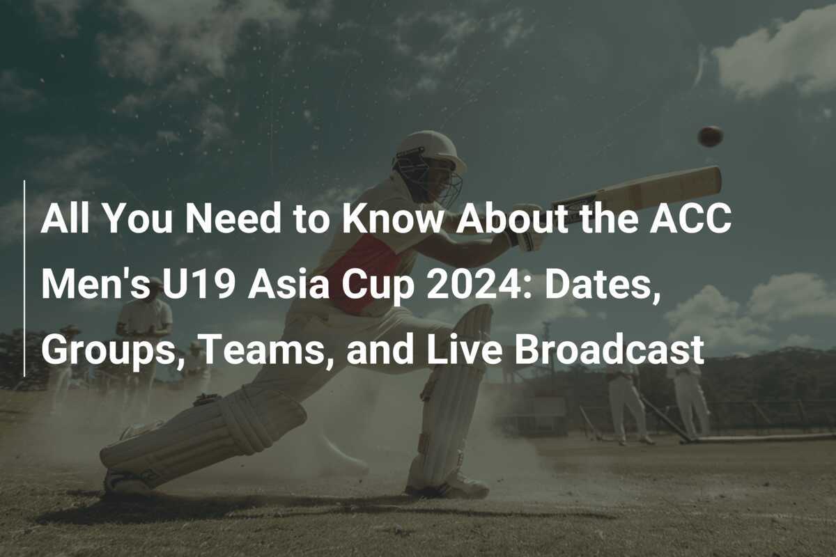 All You Need to Know About the ACC Men's U19 Asia Cup 2024 Dates