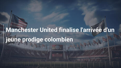 Manchester United finalise l'arrivée d'un jeune prodige colombien
