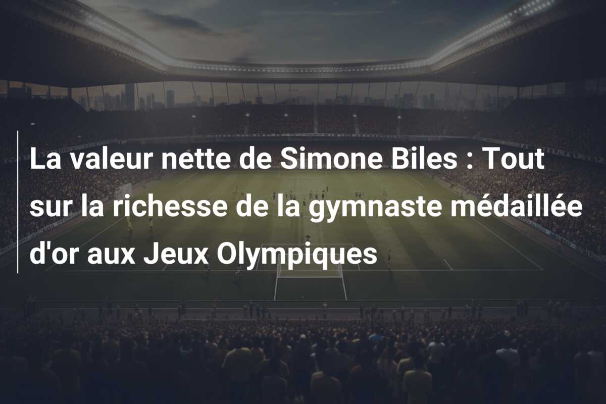 La valeur nette de Simone Biles : Tout sur la richesse de la gymnaste médaillée d’or aux Jeux Olympiques