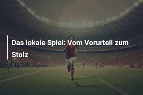 Das lokale Spiel: Vom Vorurteil zum Stolz