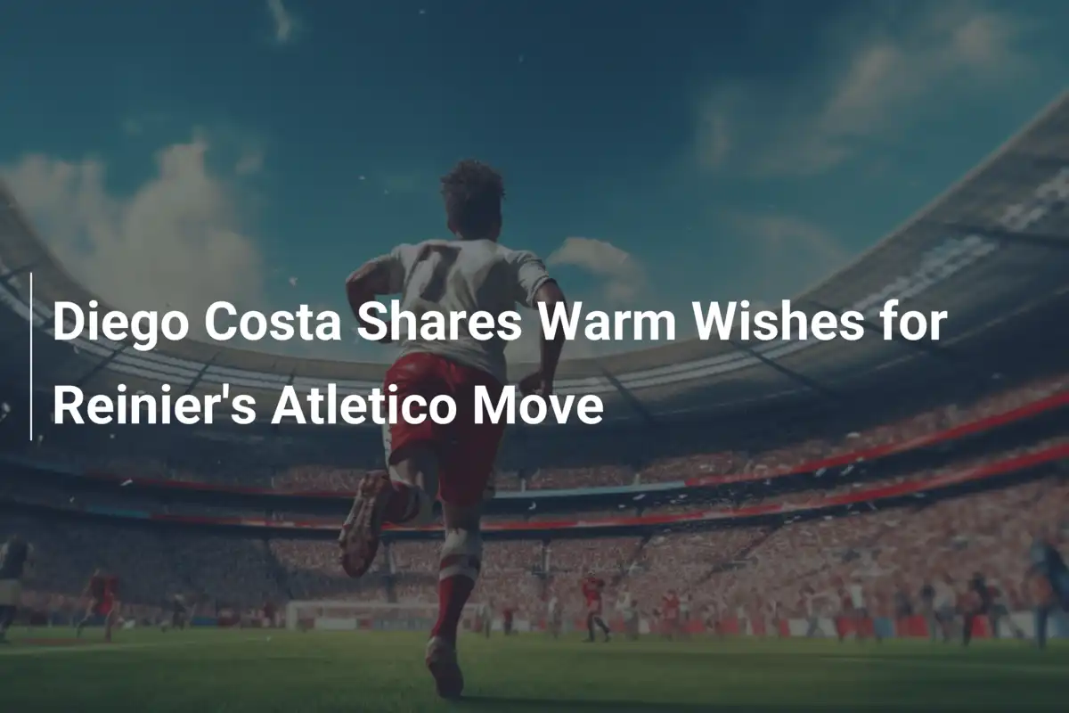 Diego Costas herzerwärmende Grüße für Reiniers Atlético-Wechsel