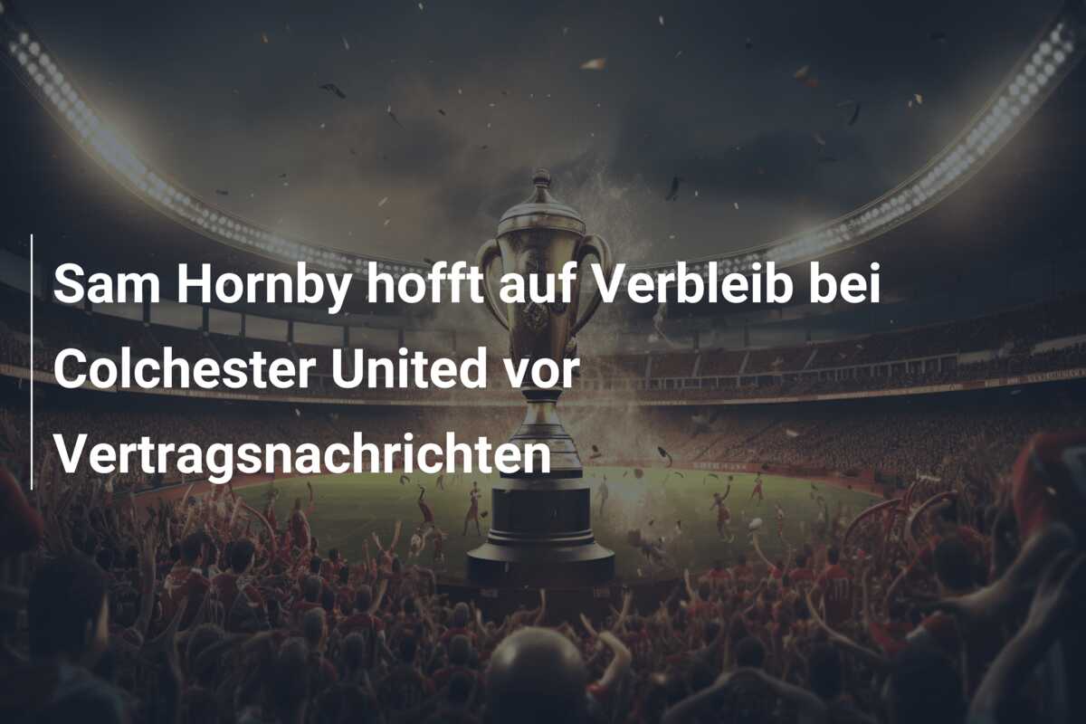 Sam Hornby hofft auf Verbleib bei Colchester United vor Vertragsnachrichten