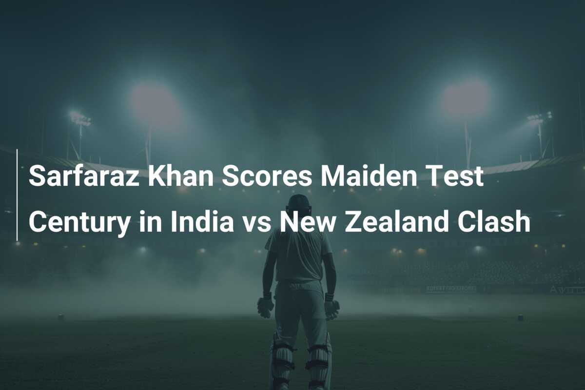 Sarfaraz Khan Scores Maiden Test Century in India vs New Zealand Clash