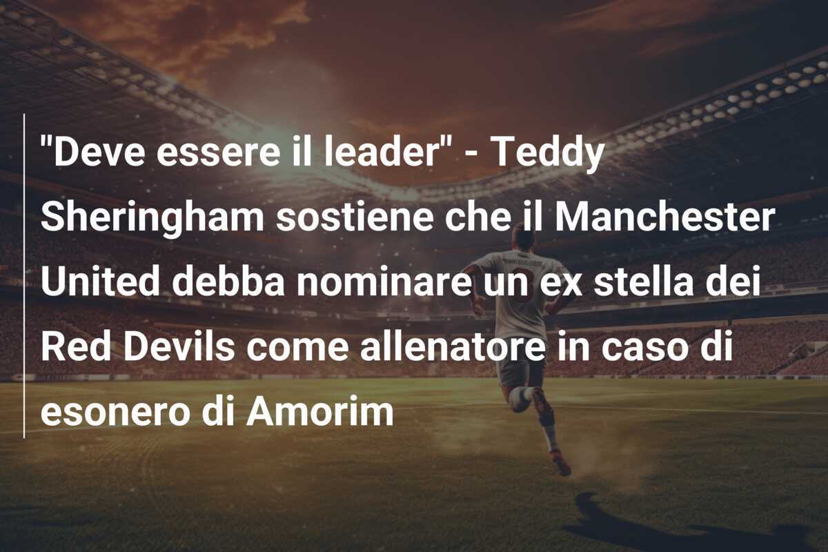 "Deve essere il leader" - Teddy Sheringham sostiene che il Manchester United debba nominare un ex stella dei Red Devils come allenatore in caso di esonero di Amorim