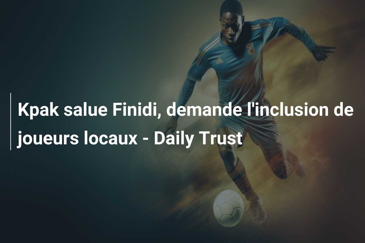 Kpak salue Finidi, demande l’inclusion de joueurs locaux – Daily Trust