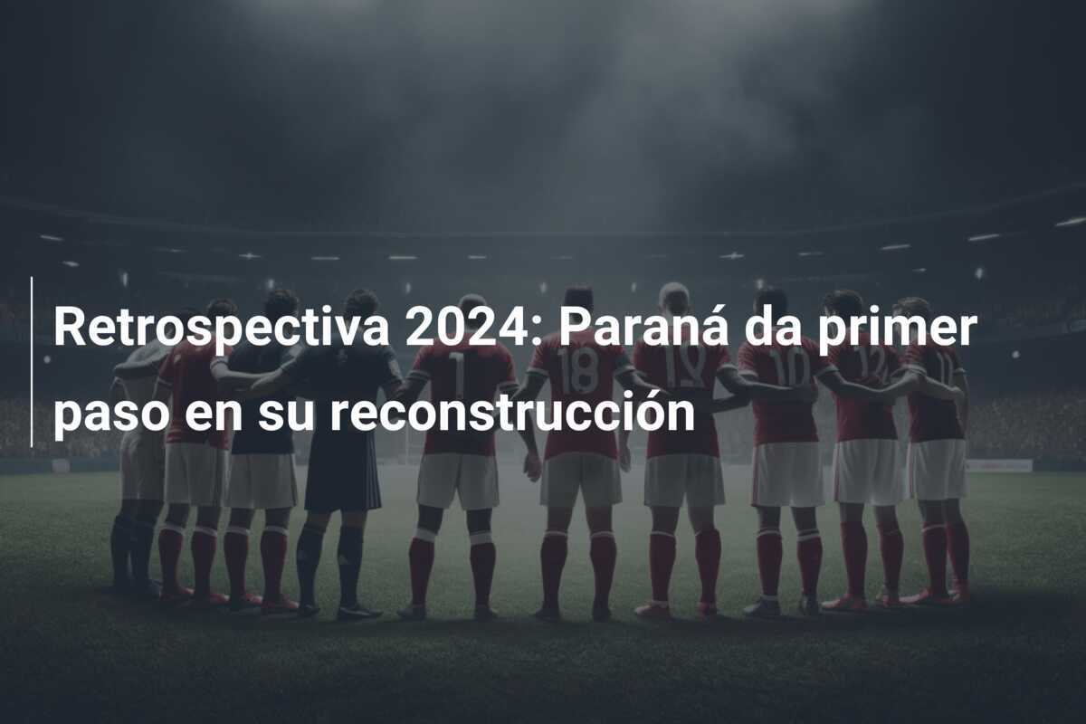 Retrospectiva 2024: Paraná da primer paso en su reconstrucción