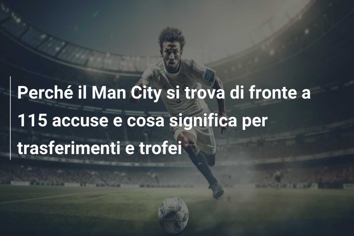 Perché il Man City si trova di fronte a 115 accuse e cosa significa per trasferimenti e trofei