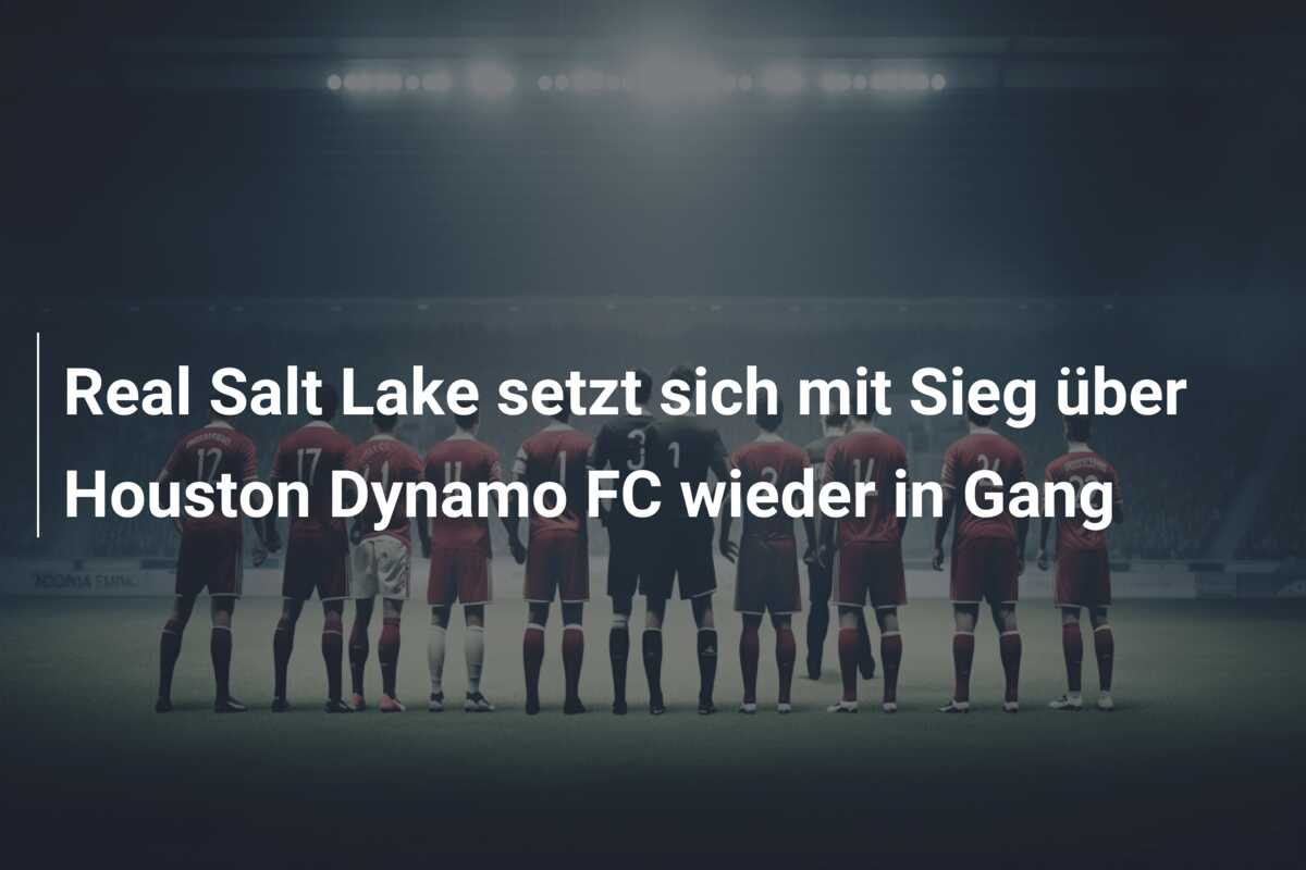 Real Salt Lake setzt sich mit Sieg über Houston Dynamo FC wieder in Gang