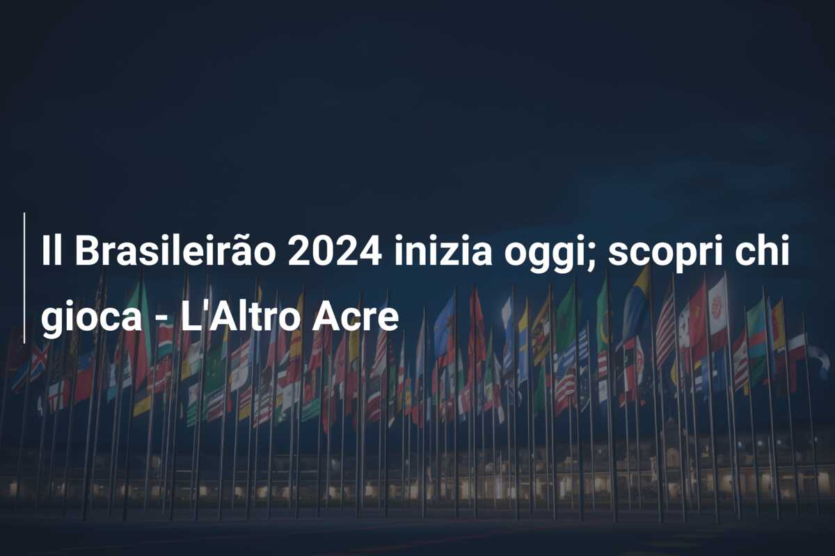 Il Brasileirão 2024 inizia oggi; scopri chi gioca – L’Altro Acre