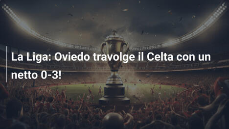 La Liga: Oviedo travolge il Celta con un netto 0-3!