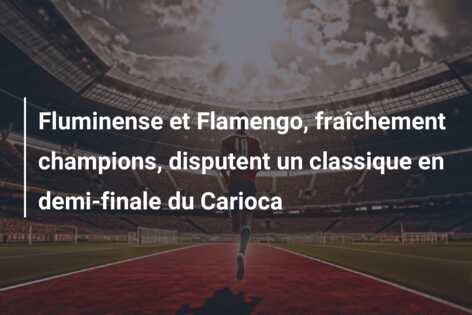 Fluminense et Flamengo, fraîchement champions, disputent un classique en demi-finale du Carioca
