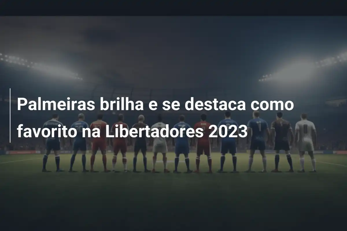 Palmeiras brilha e se destaca como favorito na Libertadores 2023