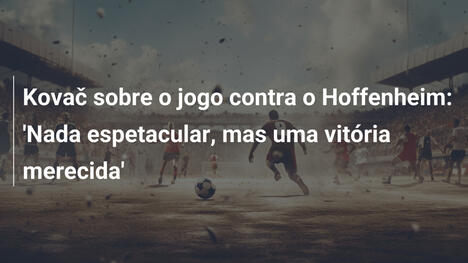 Kovač sobre o jogo contra o Hoffenheim: 'Nada espetacular, mas uma vitória merecida'
