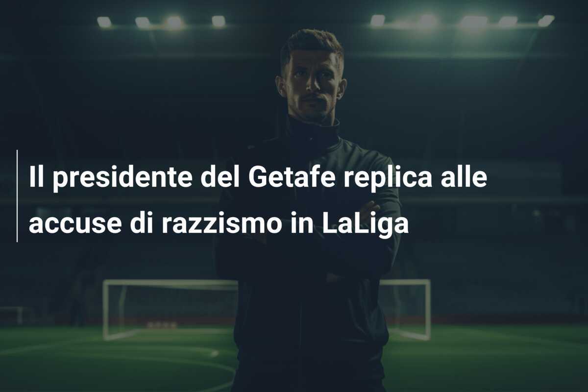 Il presidente del Getafe replica alle accuse di razzismo in LaLiga