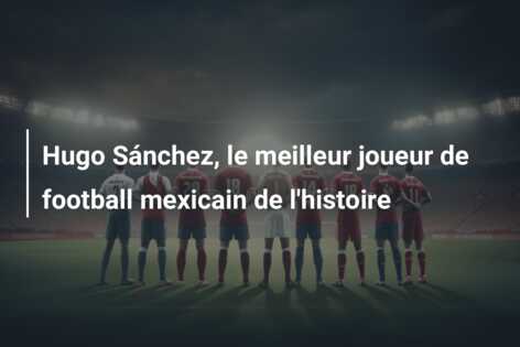 Hugo Sánchez, le meilleur joueur de football mexicain de l’histoire