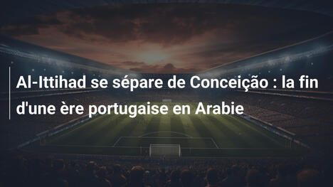 Al-Ittihad se sépare de Conceição : la fin d'une ère portugaise en Arabie