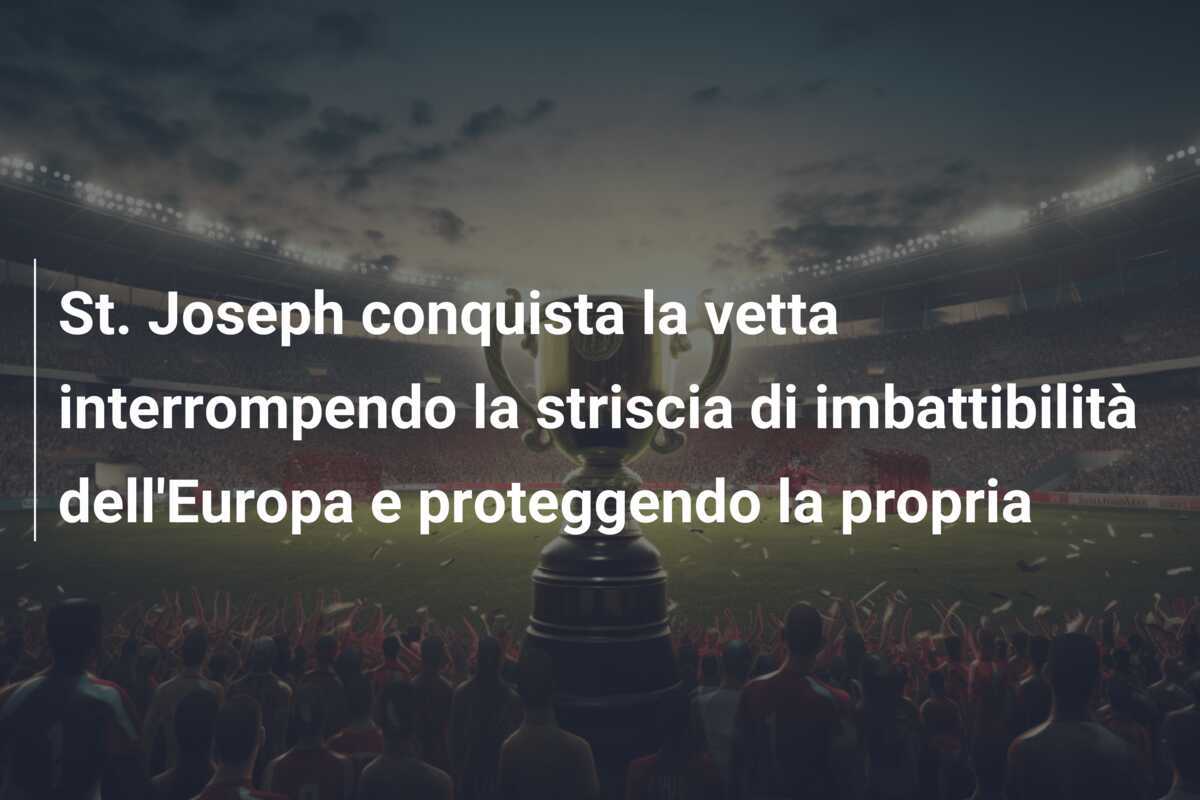 St. Joseph conquista la vetta interrompendo la striscia di imbattibilità dell'Europa e proteggendo la propria