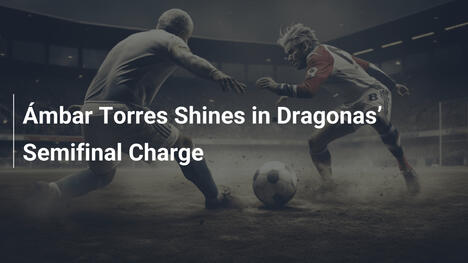 Ámbar Torres Incanta nelle Semifinali: Il Ritorno della Stella delle Dragonas