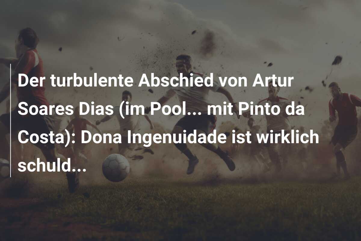 Der turbulente Abschied von Artur Soares Dias (im Pool… mit Pinto da Costa): Dona Ingenuidade ist wirklich schuld…
