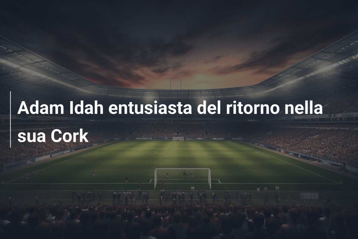 Adam Idah entusiasta del ritorno nella sua Cork