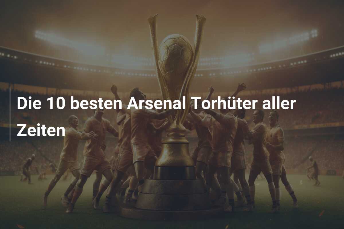 Die 10 besten Arsenal Torhüter aller Zeiten