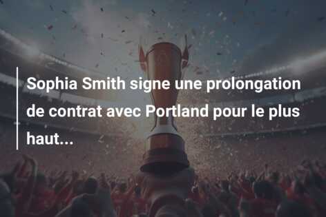Sophia Smith signe une prolongation de contrat avec Portland pour le plus haut…