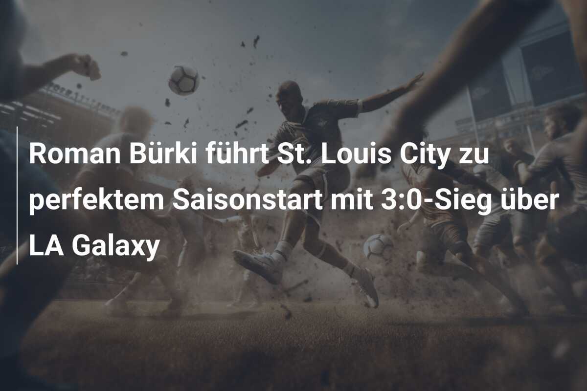 Roman Bürki führt St. Louis City zu perfektem Saisonstart mit 3:0-Sieg über LA Galaxy