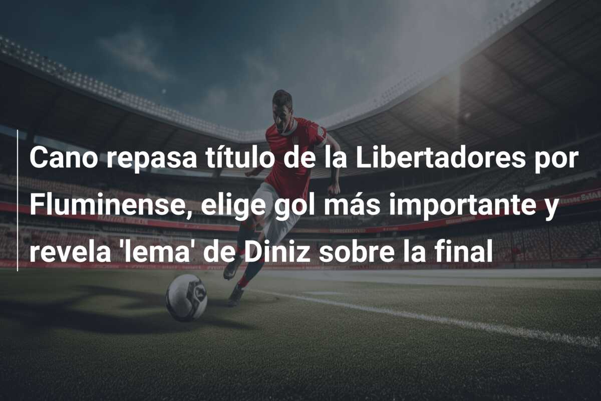 Cano repasa título de la Libertadores por Fluminense, elige gol más importante y revela ‘lema’ de Diniz sobre la final
