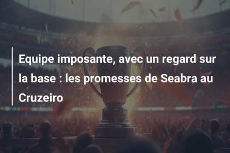 Equipe imposante, avec un regard sur la base : les promesses de Seabra au Cruzeiro