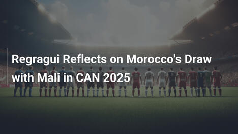 Regragui Riflette sul Pareggio del Marocco con il Mali nella CAN 2025