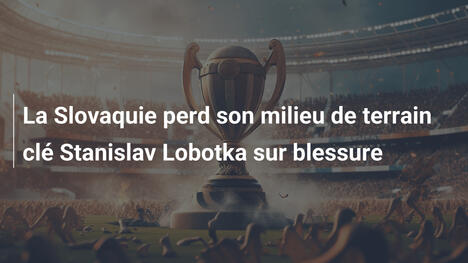 La Slovaquie perd son milieu de terrain clé Stanislav Lobotka sur blessure