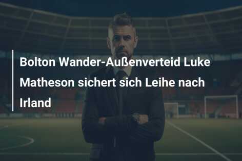 Bolton Wander-Außenverteid Luke Matheson sichert sich Leihe nach Irland