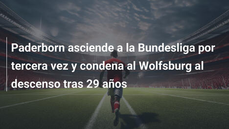 Paderborn asciende a la Bundesliga por tercera vez y condena al Wolfsburg al descenso tras 29 años