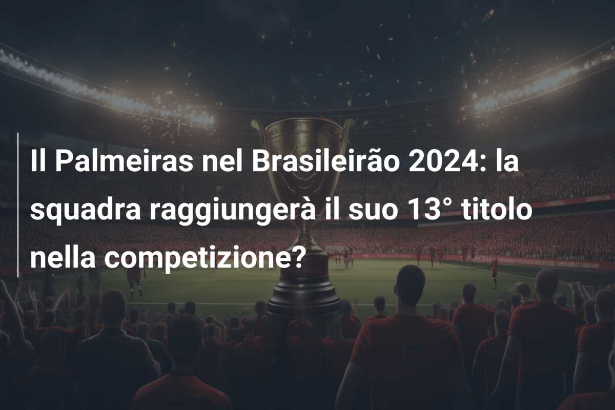 Il Palmeiras nel Brasileirão 2024: la squadra raggiungerà il suo 13° titolo nella competizione?