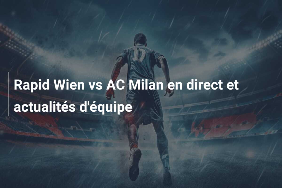 Rapid Wien vs AC Milan en direct et actualités d’équipe