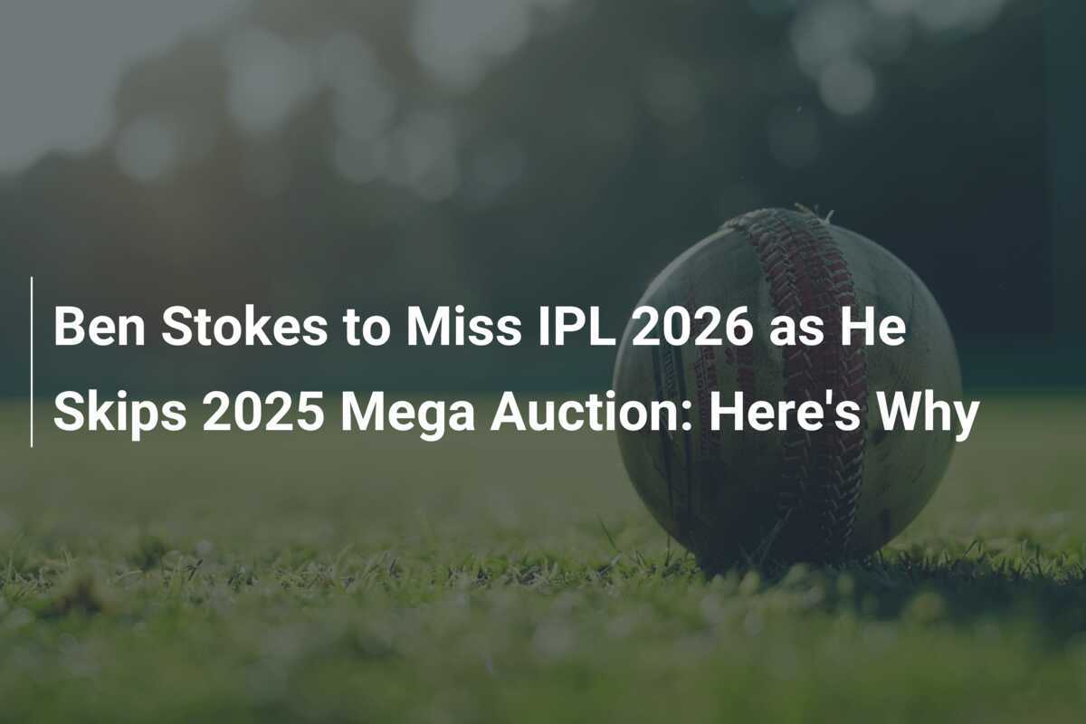 Ben Stokes to Miss IPL 2026 as He Skips 2025 Mega Auction Here's Why