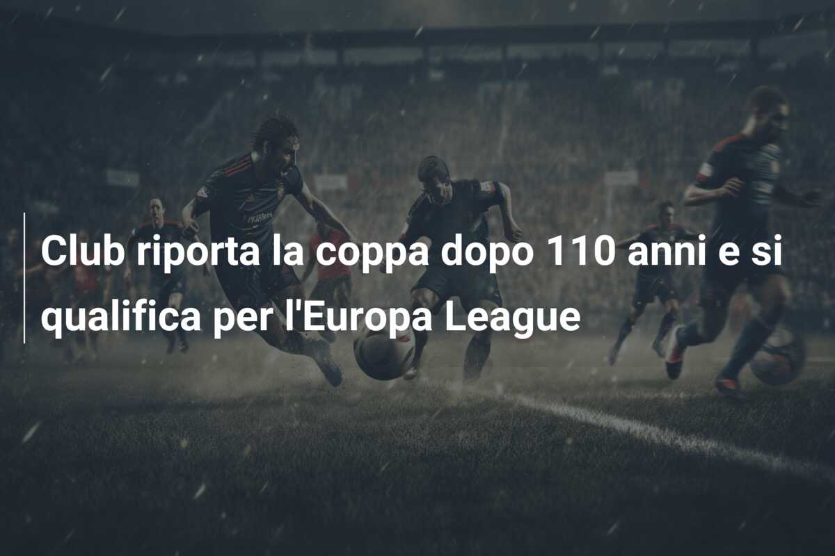 Club riporta la coppa dopo 110 anni e si qualifica per l’Europa League