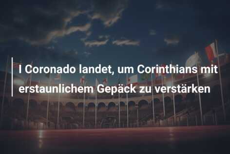 I Coronado landet, um Corinthians mit erstaunlichem Gepäck zu verstärken