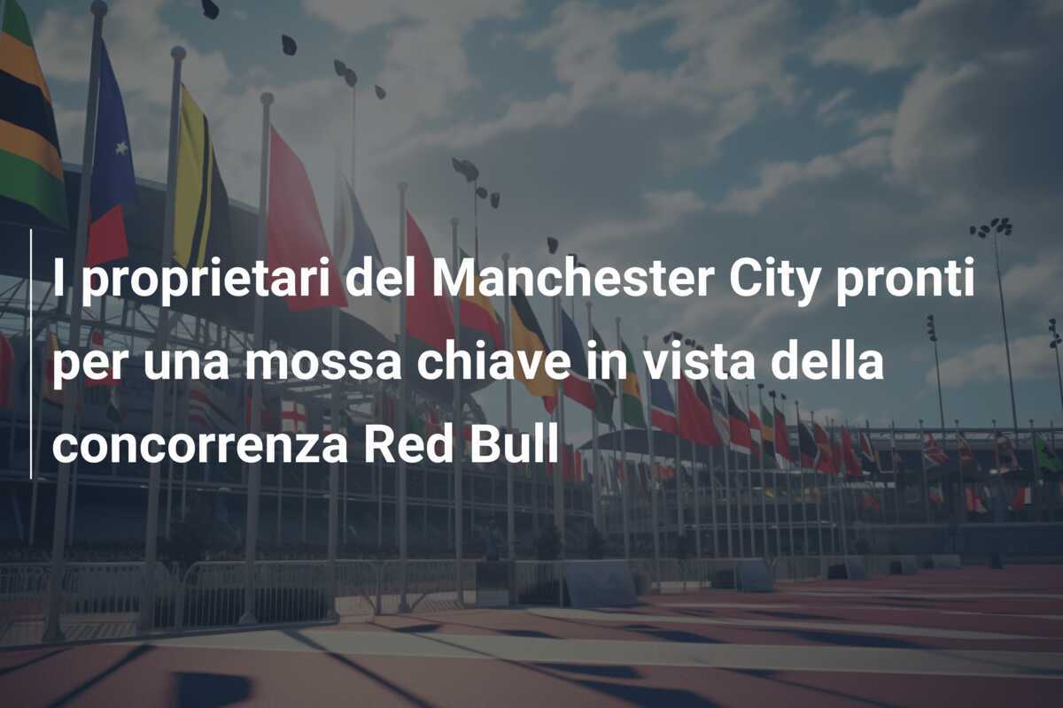 I proprietari del Manchester City pronti per una mossa chiave in vista della concorrenza Red Bull