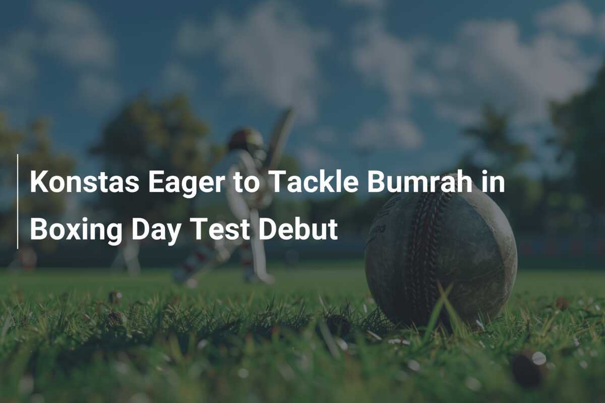 Konstas Eager to Tackle Bumrah in Boxing Day Test Debut - azscore.com
